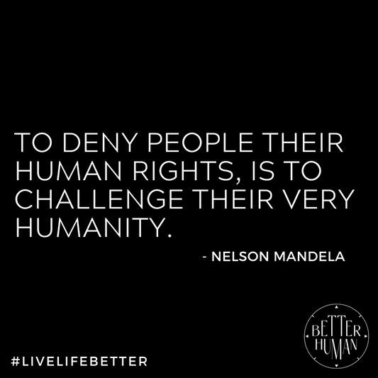 "To deny people their human rights, is to challenge their very humanity."