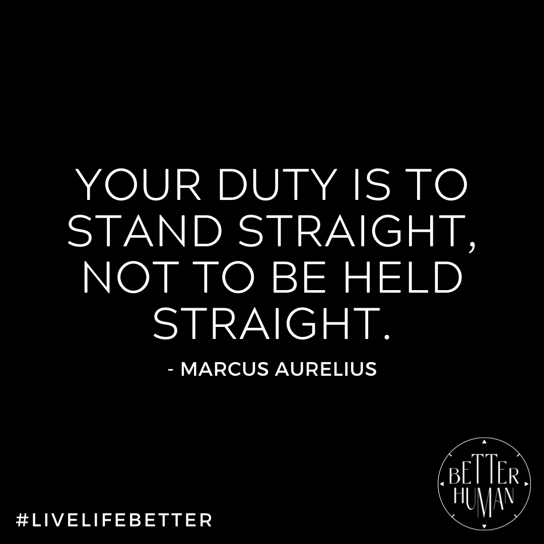 "Your duty is to stand straight, not to be held straight."