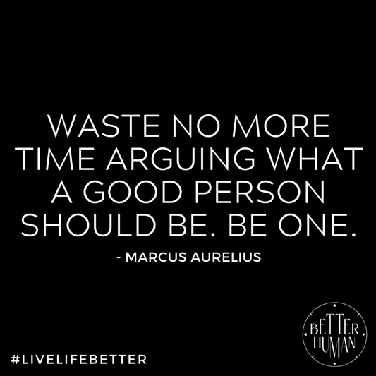 "Waste no more time arguing what a good man should be. Be one."