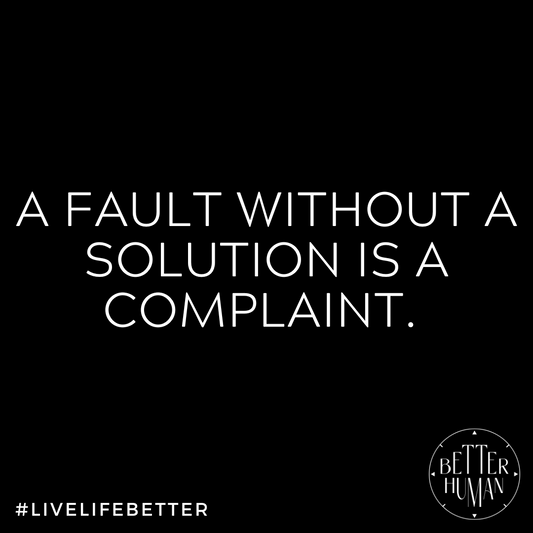 A fault without a solution is a complaint.